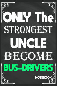 Only the Strongest Uncle Become Bus Drivers: Birthday Journal/6/9,Soft Cover,Matte Finish/Notebook Birthday Gifts/120 Pages. Birthday Notebooks Gifts