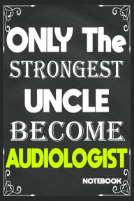 Only the Strongest Uncle Become Audiologist: Birthday Journal/6/9,Soft Cover,Matte Finish/Notebook Birthday Gifts/120 Pages. Birthday Notebooks Gifts