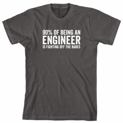 90% of Being an Engineer Is Fighting Off the Babes Men's Shirt - ID: 1136
