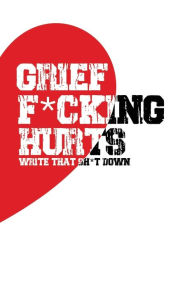 Grief F*cking Hurts Write That Sh*t Down Grieving the Loss: Lined 6 X 9 in 120 Pages Matte Finish Ales Uncl Author