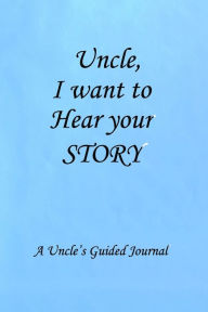 Uncle I WANT to HEAR YOUR STORY: Lined Notebook / Journal Gift, 100 Pages, 6x9, Soft Cover, Matte Finish Inspirational Quotes Journal, Notebook, Diary