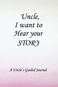 Uncle I WANT to HEAR YOUR STORY: Lined Notebook / Journal Gift, 100 Pages, 6x9, Soft Cover, Matte Finish Inspirational Quotes Journal, Notebook, Diary
