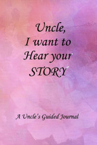 Uncle I WANT to HEAR YOUR STORY: Lined Notebook / Journal Gift, 100 Pages, 6x9, Soft Cover, Matte Finish Inspirational Quotes Journal, Notebook, Diary