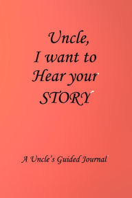 Uncle I WANT to HEAR YOUR STORY: Lined Notebook / Journal Gift, 100 Pages, 6x9, Soft Cover, Matte Finish Inspirational Quotes Journal, Notebook, Diary