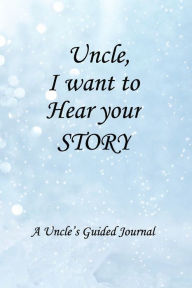 Uncle I WANT to HEAR YOUR STORY: Lined Notebook / Journal Gift, 100 Pages, 6x9, Soft Cover, Matte Finish Inspirational Quotes Journal, Notebook, Diary