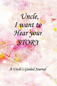 Uncle I WANT to HEAR YOUR STORY: Lined Notebook / Journal Gift, 100 Pages, 6x9, Soft Cover, Matte Finish Inspirational Quotes Journal, Notebook, Diary