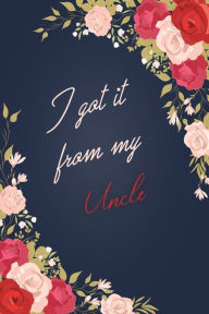 I Got It from My Uncle: Floral Notebook Journal for Family Members Relationship, Perfect Gift for Your Uncle (6x9 120 Ruled Pages Matte Cover) SimpleA