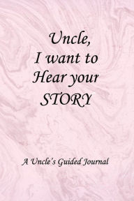 Uncle I WANT to HEAR YOUR STORY: Lined Notebook / Journal Gift, 100 Pages, 6x9, Soft Cover, Matte Finish Inspirational Quotes Journal, Notebook, Diary
