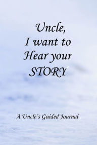 Uncle I WANT to HEAR YOUR STORY: Lined Notebook / Journal Gift, 100 Pages, 6x9, Soft Cover, Matte Finish Inspirational Quotes Journal, Notebook, Diary