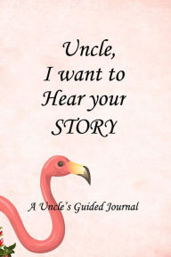 Uncle I WANT to HEAR YOUR STORY: Lined Notebook / Journal Gift, 100 Pages, 6x9, Soft Cover, Matte Finish Inspirational Quotes Journal, Notebook, Diary