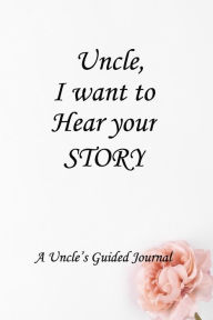 Uncle I WANT to HEAR YOUR STORY: Lined Notebook / Journal Gift, 100 Pages, 6x9, Soft Cover, Matte Finish Inspirational Quotes Journal, Notebook, Diary
