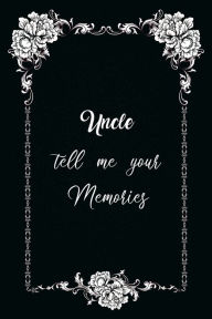 Uncle Tell Me Your Memories: Elegant Notebook - Journal for Family Members Relationship, Simple Gift for Your Uncle (6x9 120 Ruled Pages Matte Cover)