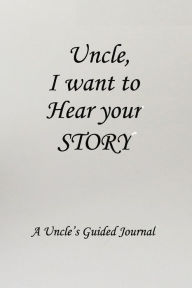 Uncle I WANT to HEAR YOUR STORY: Lined Notebook / Journal Gift, 100 Pages, 6x9, Soft Cover, Matte Finish Inspirational Quotes Journal, Notebook, Diary