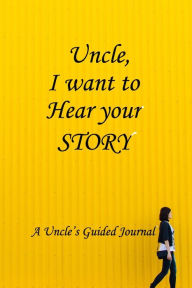 Uncle I WANT to HEAR YOUR STORY: Lined Notebook / Journal Gift, 100 Pages, 6x9, Soft Cover, Matte Finish Inspirational Quotes Journal, Notebook, Diary