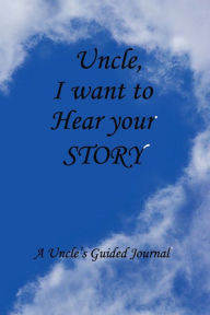 Uncle I WANT to HEAR YOUR STORY: Lined Notebook / Journal Gift, 100 Pages, 6x9, Soft Cover, Matte Finish Inspirational Quotes Journal, Notebook, Diary