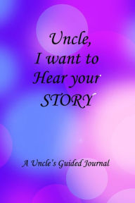 Uncle I WANT to HEAR YOUR STORY: Lined Notebook / Journal Gift, 100 Pages, 6x9, Soft Cover, Matte Finish Inspirational Quotes Journal, Notebook, Diary