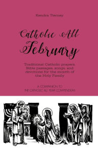 Catholic All February: Traditional Catholic Prayers, Bible Passages, Songs, and Devotions for the Month of the Holy Family Kendra Tierney Author