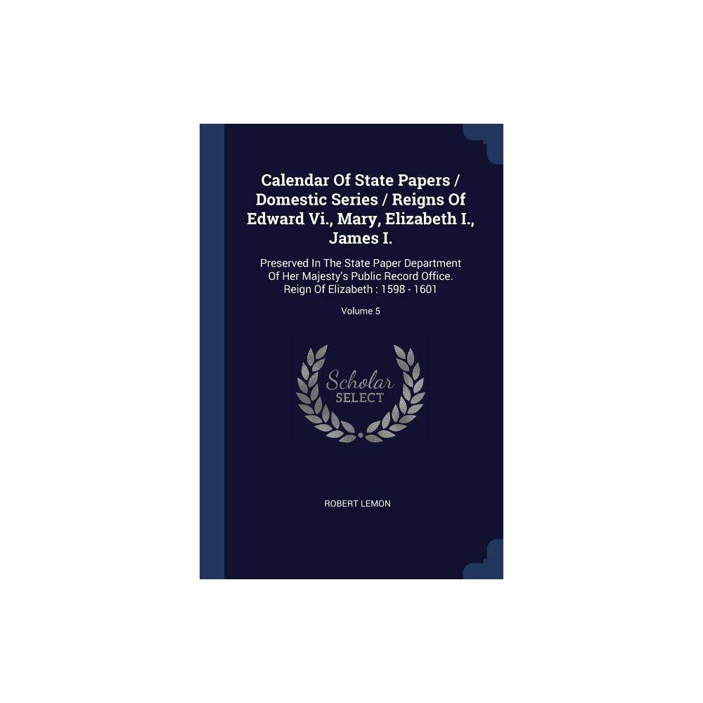 Calendar of State Papers / Domestic Series / Reigns of Edward VI.  Mary  Elizabeth I.  James I.: Preserved in the State Paper Department of Her Majest
