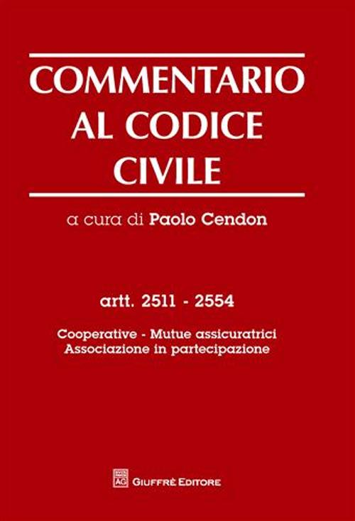 Commentario Al Codice Civile. Artt. 2511-2554: Cooperative. Mutue Assicuratrici. Associazione in Partecipazione