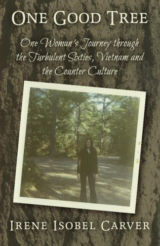 One Good Tree: One Woman's Journey Through the Turbulent Sixties, Vietnam and the Counter Culture