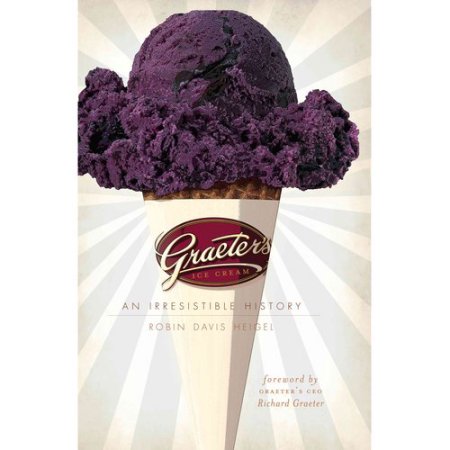 Graeter's Ice Cream: an Irresistible History by Robin Davis Heigel (Hardcover)