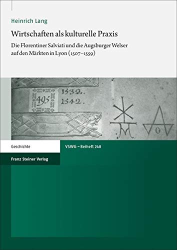 Wirtschaften ALS Kulturelle Praxis : Die Florentiner Salviati Und Die Augsburger Welser Auf Den Markten in Lyon (1507-1559) (Hardcover)