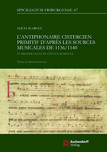 Spicilegium Friburgense: L Antiphonaire Cistercien Primitif Dapres Les Sources Musicales De 1136/1140 : Le Premier Chant De Citeaux Retrouve (Series #