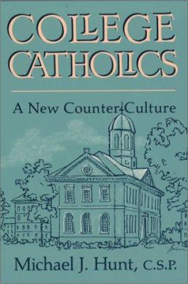 College Catholics: a New Counter-Culture by Michael J. Hunt (Hardcover)