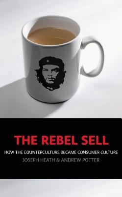 The Rebel Sell: How the Counter Culture Became Consumer Culture J. Heath [Used - Good] [Hardcover]