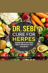 Dr Sebi Cure for Herpes: Discover How to Cure Herpes Simplex Virus with Dr. Sebis Alkaline Diet