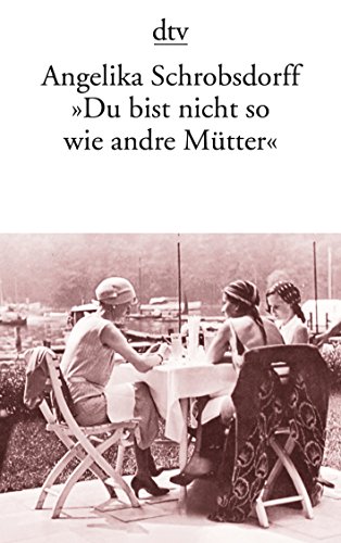 Du Bist Nicht So Wie Andre Mütter by Angelika Schrobsdorff