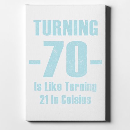 Turning 70 Is Like Turning 21 in Celsius - 11  X 14  - Decorative Canvas Wall Art - White Edge - 5/8  Gallery Wrapped