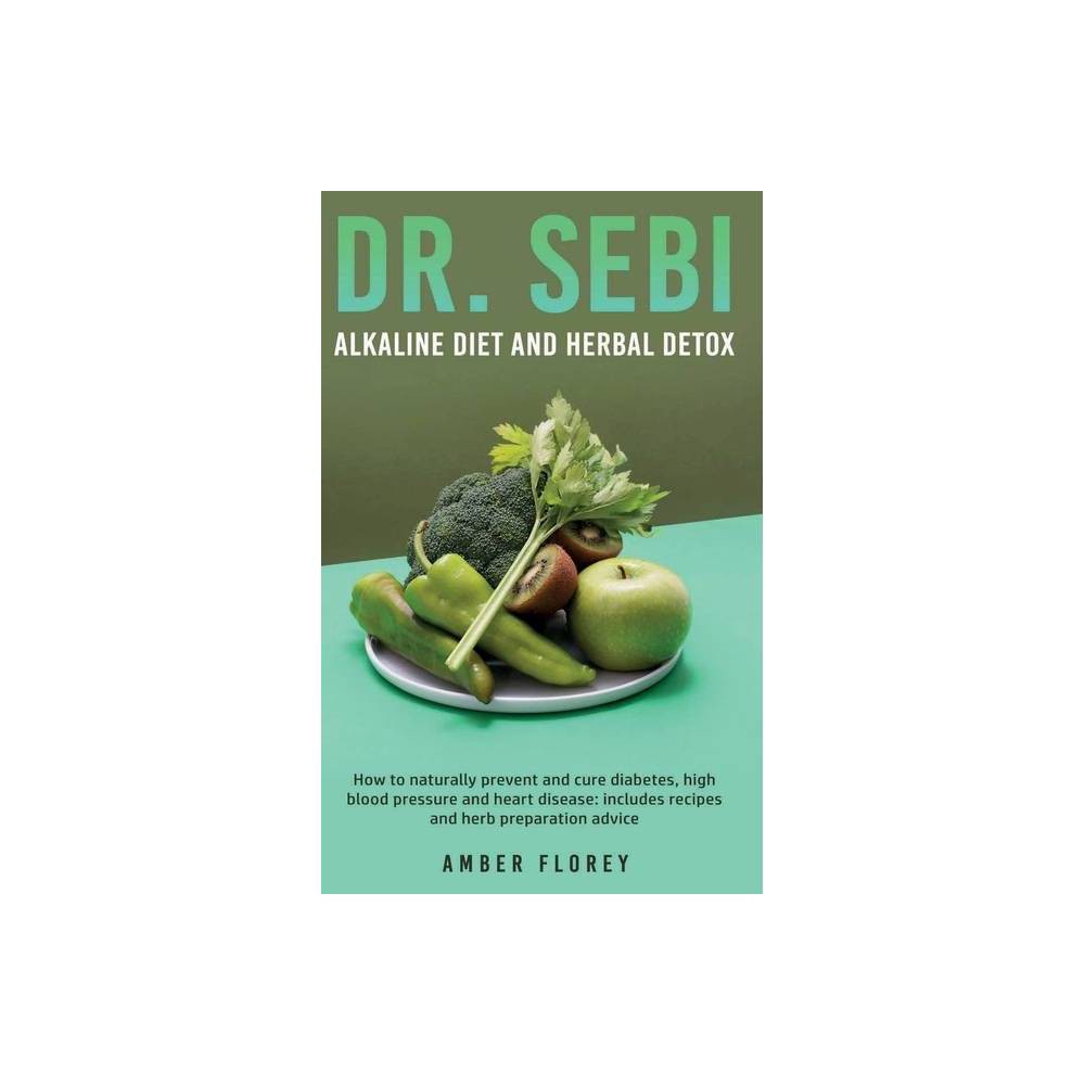 Dr.sebi: Alkaline Diet and Herbal Detox: How to Naturally Prevent and Cure Diabetes, High Blood Pressure and Heart Disease: Inc