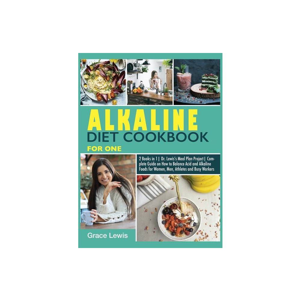 Alkaline Diet Cookbook for One : 2 Books in 1 Dr. Lewis S Meal Plan Project Complete Guide on How to Balance Acid and Alkaline Foods for Women  Men  A