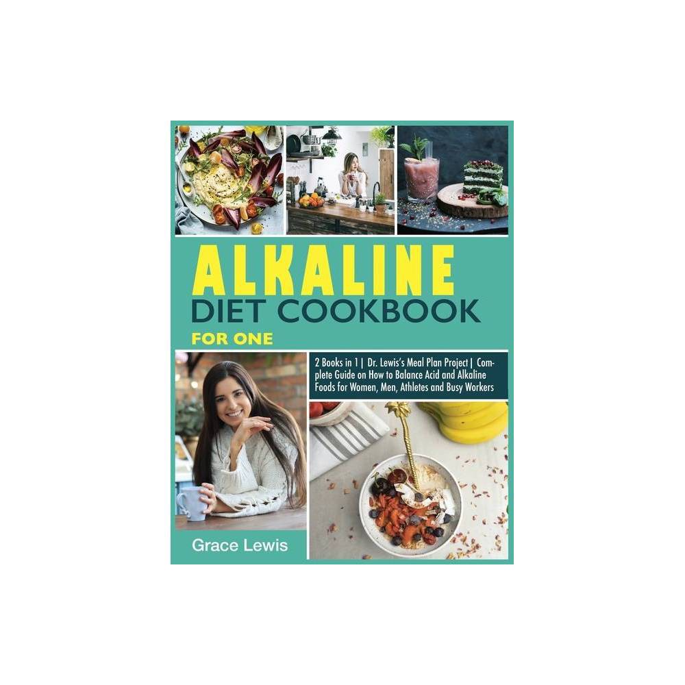 Alkaline Diet Cookbook for One : 2 Books in 1 Dr. Lewis S Meal Plan Project Complete Guide on How to Balance Acid and Alkaline Foods for Women  Men  A