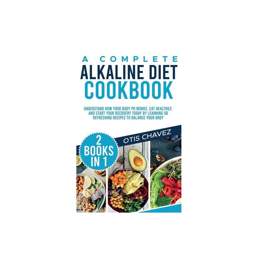 A Complete Alkaline Diet Cookbook - by Otis Chavez (Hardcover)