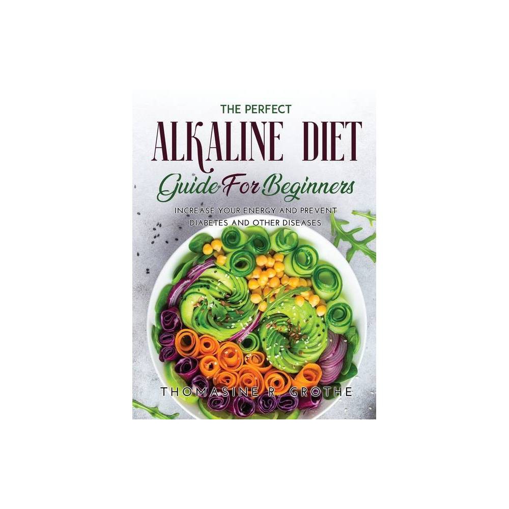 The Perfect Alkaline Diet Guide for Beginners - by Thomasine R Grothe (Hardcover)