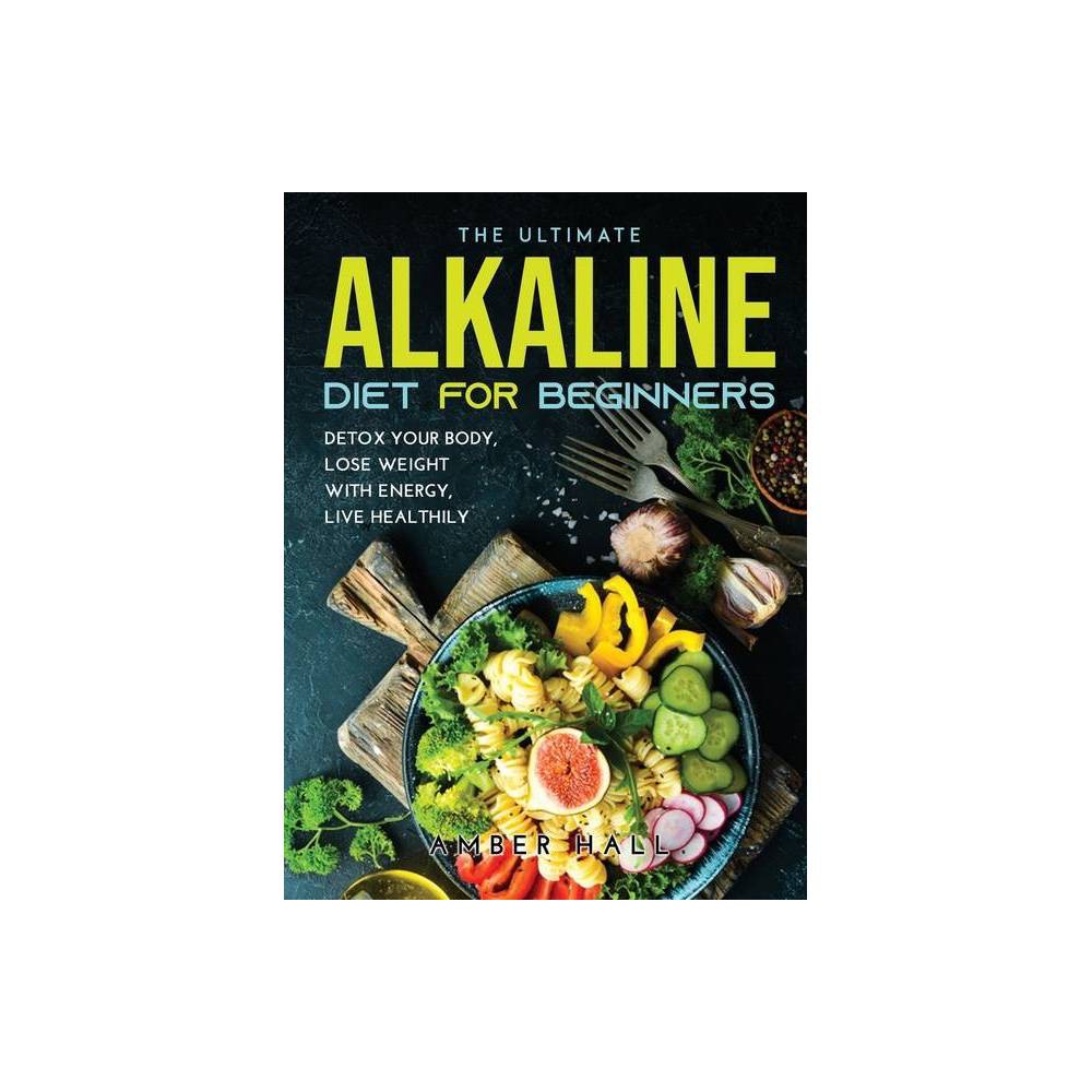 The Ultimate Alkaline Diet for Beginners - by Amber Hall (Hardcover)