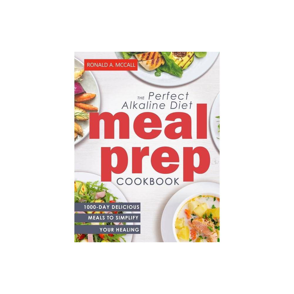 The Perfect Alkaline Diet Meal Prep Cookbook - by Ronald a McCall (Hardcover)