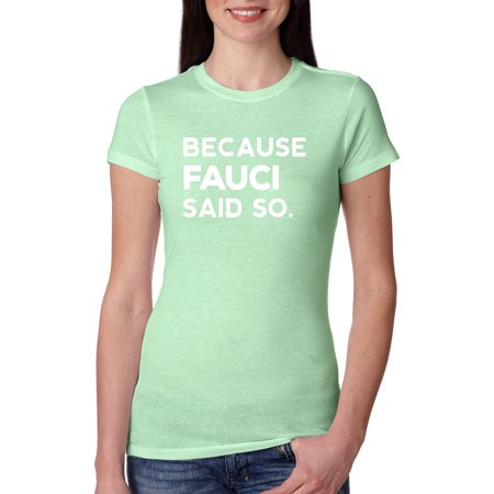 Because Fauci Said So in Fauci We Trust  Womens Political Slim Fit Junior Tee, Mint, X-Large