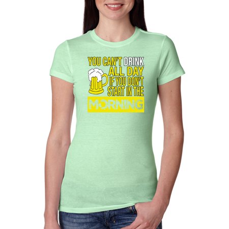 You Can T Drink All Day If You Don T Start in the Morning Beer Mug | Womens Drinking Slim Fit Junior Tee  Mint  2XL