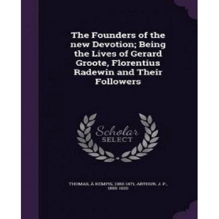 The Founders of the New Devotion; Being the Lives of Gerard Groote Florentius Radewin and Their Followers by  Kempis Thomas Hardcover | Indigo Chapt