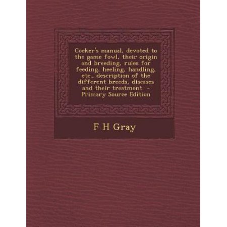 Cocker's Manual Devoted to the Game Fowl Their Origin and Breeding Rules for Feeding Heeling Handling Etc. Description of the Different Paperback | in