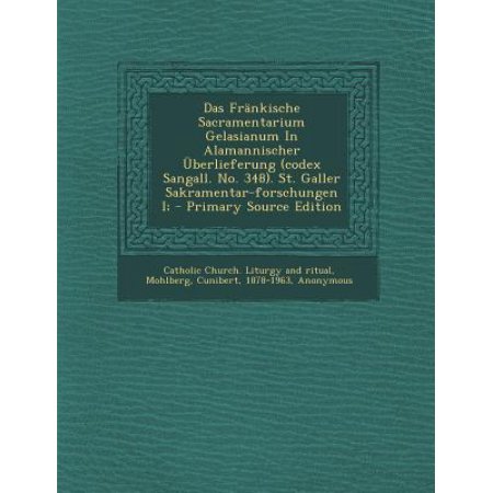 Das Frankische Sacramentarium Gelasianum in Alamannischer Uberlieferung (Codex Sangall. No. 348). St. Galler Sakramentar-Forschungen I; - Primary Sour