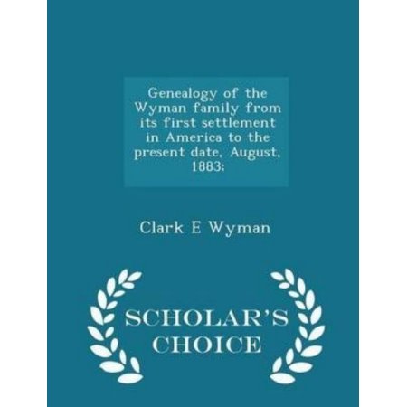 Genealogy of the Wyman Family from Its First Settlement in America to the Present Date August 1883; - Scholar's Choice Edition Paperback | Indigo Chap
