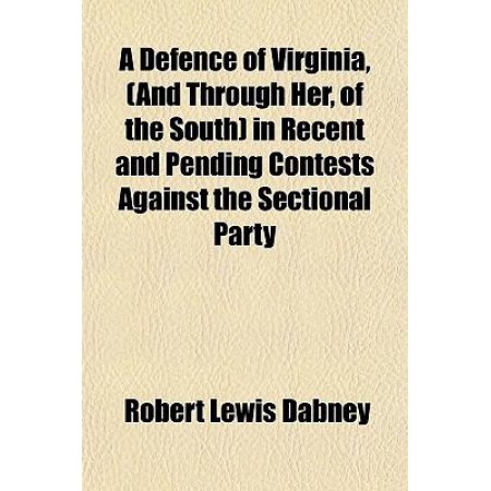 A Defence of Virginia, (and Through Her, of the South) in Recent and Pending Contests Against the Sectional Party