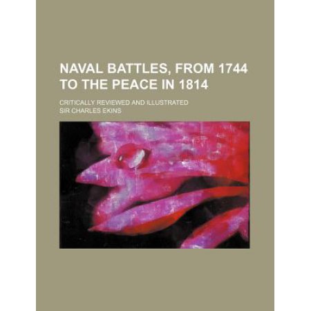 Naval Battles, from 1744 to the Peace in 1814; Critically Reviewed and Illustrated