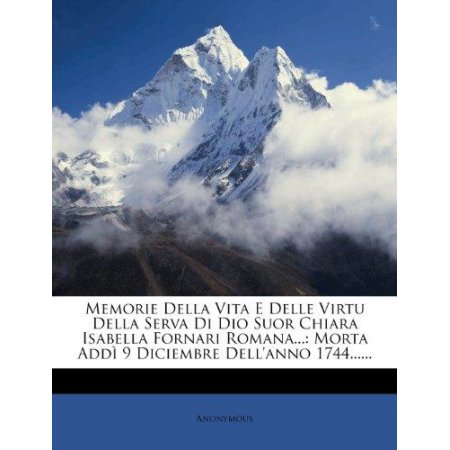 Memorie Della Vita E Delle Virtu Della Serva Di Dio Suor Chiara Isabella Fornari Romana... : Morta Addi 9 Diciembre Dell Anno 1744......