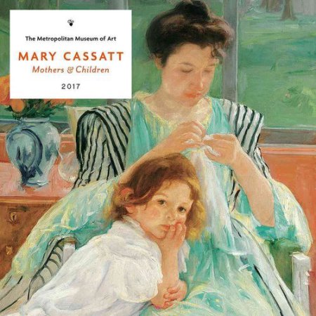 Mary Cassatt 2017 Calendar: Mothers & Children