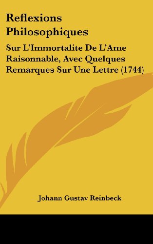Reflexions Philosophiques: Sur L'Immortalite De L'Ame Raisonnable, Avec Quelques Remarques Sur Une Lettre (1744) thumbnail
